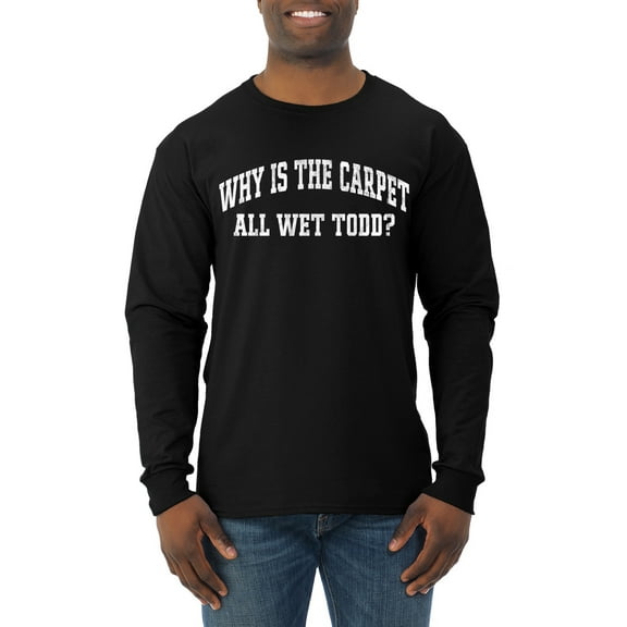 Wild Bobby Vintage Movie Quote Why Is The Carpet Wet Todd? Men Long Sleeve Shirt, Black, Small