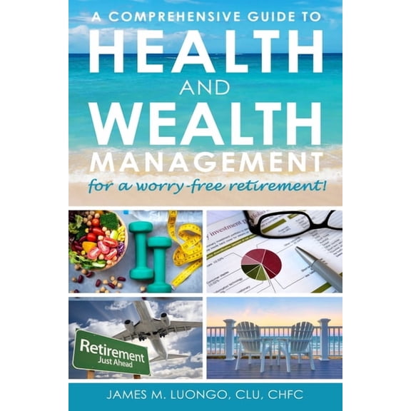 A Comprehensive Guide to Health and Wealth Management for a Worry-Free Retirement, (Paperback)