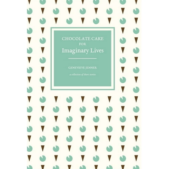 Chocolate Cake for Imaginary Lives: a collection of short stories, (Hardcover)