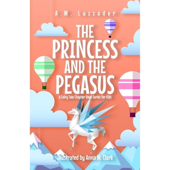 Pre-Owned The Princess and the Pegasus: A Fairy Tale Chapter Book Series for Kids (Paperback) 1949078647 9781949078640