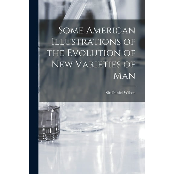 Some American Illustrations of the Evolution of New Varieties of Man [microform] (Paperback)