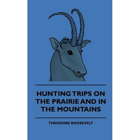 Hunting Trips on the Prairie and in the Mountains - Hunting Trips of a Ranchman - Part II -
