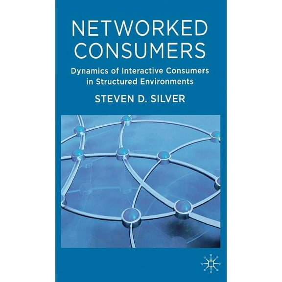 Networked Consumers: Dynamics of Interactive Consumers in Structured Environments, (Hardcover)