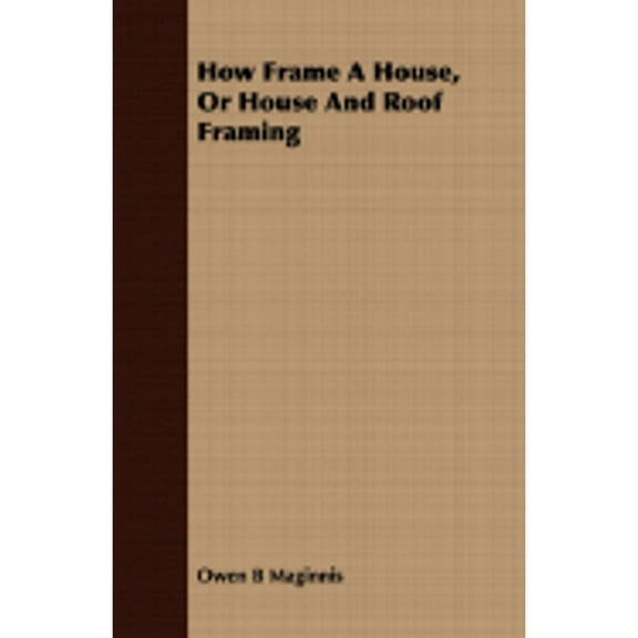 How Frame a House, or House and Roof Framing