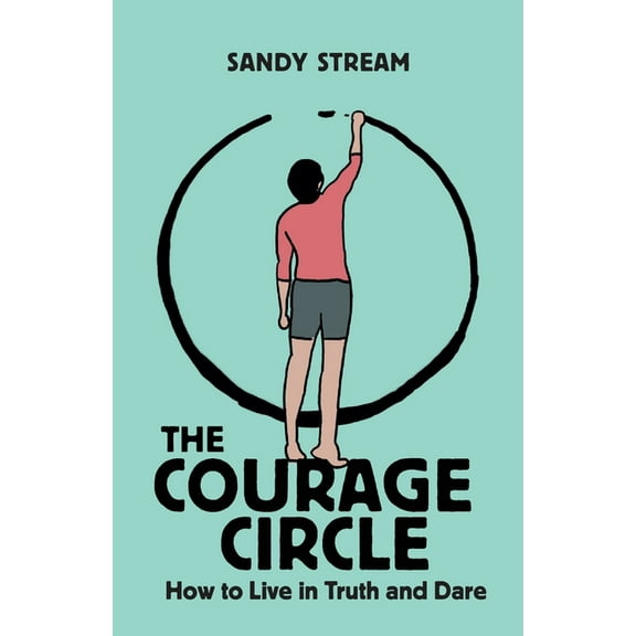 Courage Circles The Courage Circle: How to Live in Truth and Dare, Book 1, (Paperback)