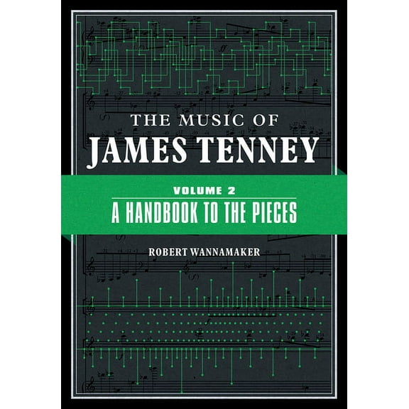 The Music of James Tenney: Volume 2: A Handbook to the Pieces Volume 2, (Hardcover)