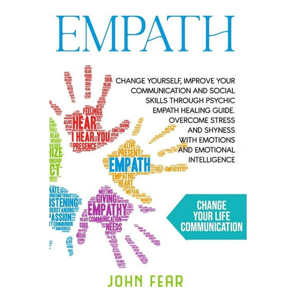 Empath : Change Yourself, Improve Your Communication And Social Skills Through Psychic Empath Healing Guide. Overcome Stress And Shyness With Emotions And Emotional Intelligence (Paperback)