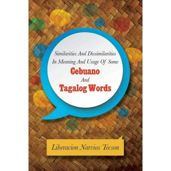 Similarities and Dissimilarities in Meaning and Usage of Some Cebuano and Tagalog Words (Paperback)