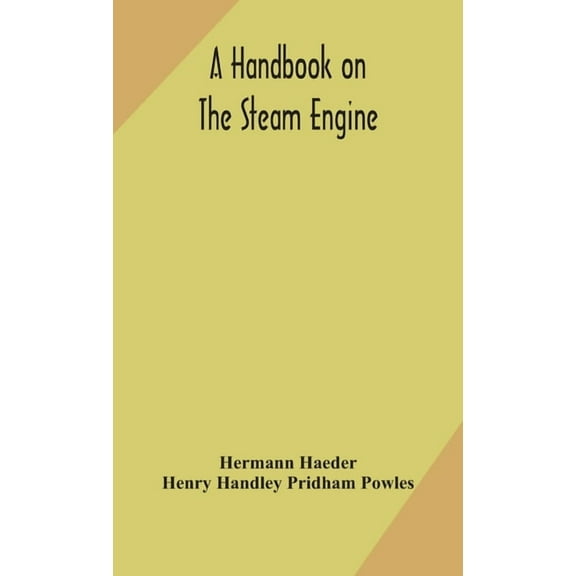 A Handbook On The Steam Engine, With Especial Reference To Small And Medium-Sized Engines, For The Use Of Engine Makers,, (Hardcover)