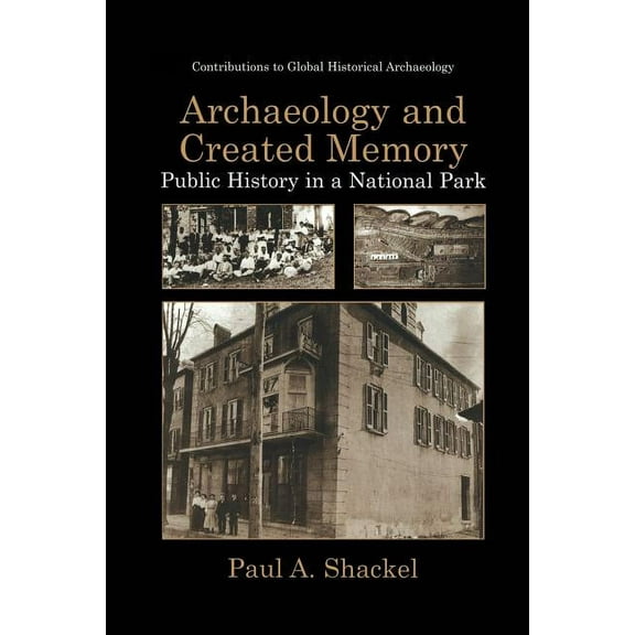 Contributions to Global Historical Archa Archaeology and Created Memory: Public History in a National Park, (Paperback)