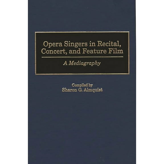 Music Reference Collection Opera Singers in Recital, Concert, and Feature Film: A Mediagraphy, (Hardcover)