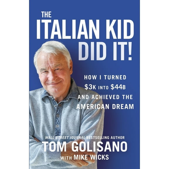 The Italian Kid Did It: How I Turned $3k Into $44b and Achieved the American Dream (Paperback) by Tom Golisano