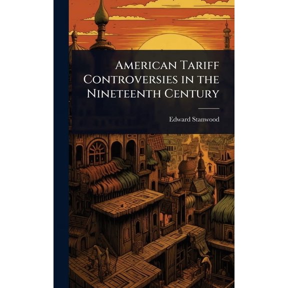 American Tariff Controversies in the Nineteenth Century, (Hardcover)