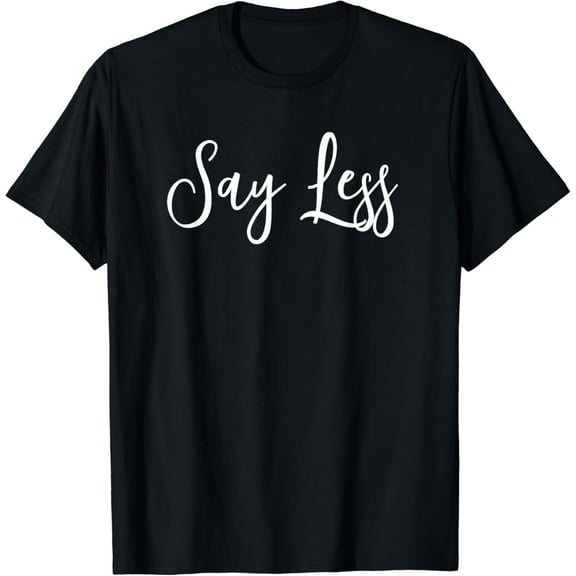 Say Less Shirt Positivity Inspiring Motivational Quote Gift T-Shirt