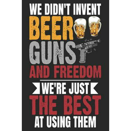 We Didn't Invent Beer Guns And Freedom We're Just The Best At Using Them: Texas Notebook Texas Vacation Journal Funny Texas Gifts I Handlettering Diar (Best German Beer In Us)