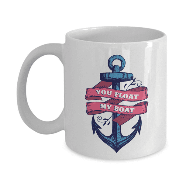 You Float My Boat Boating Idiom Saying Anchor Print Coffee & Tea Mug