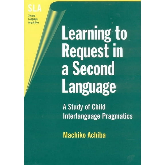 Second Language Acquisition Learning to Request in a Second Language: A Study of Child Interlanguage Pragmatics, Book 2, (Hardcover)