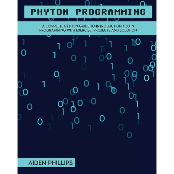 Programming Python Programming: A Complete Python Guide To Introduction You In Programming With Exercise, Projects and Solution, Book 2, (Paperback)