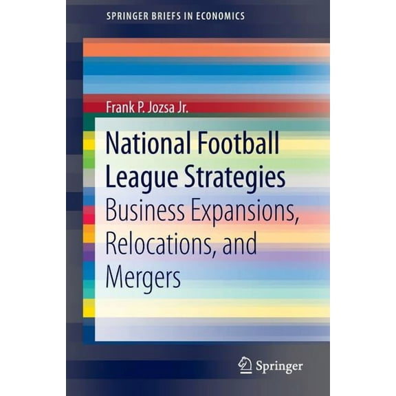 Springerbriefs in Economics National Football League Strategies: Business Expansions, Relocations, and Mergers, (Paperback)