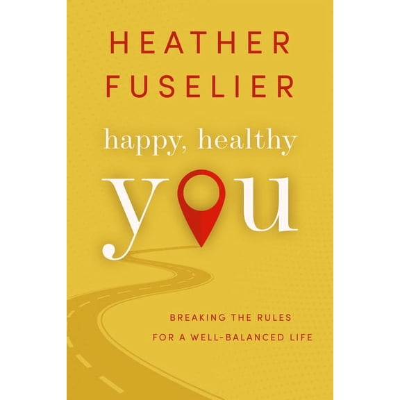 Happy, Healthy You: Breaking the Rules for a Well-Balanced Life, (Paperback)