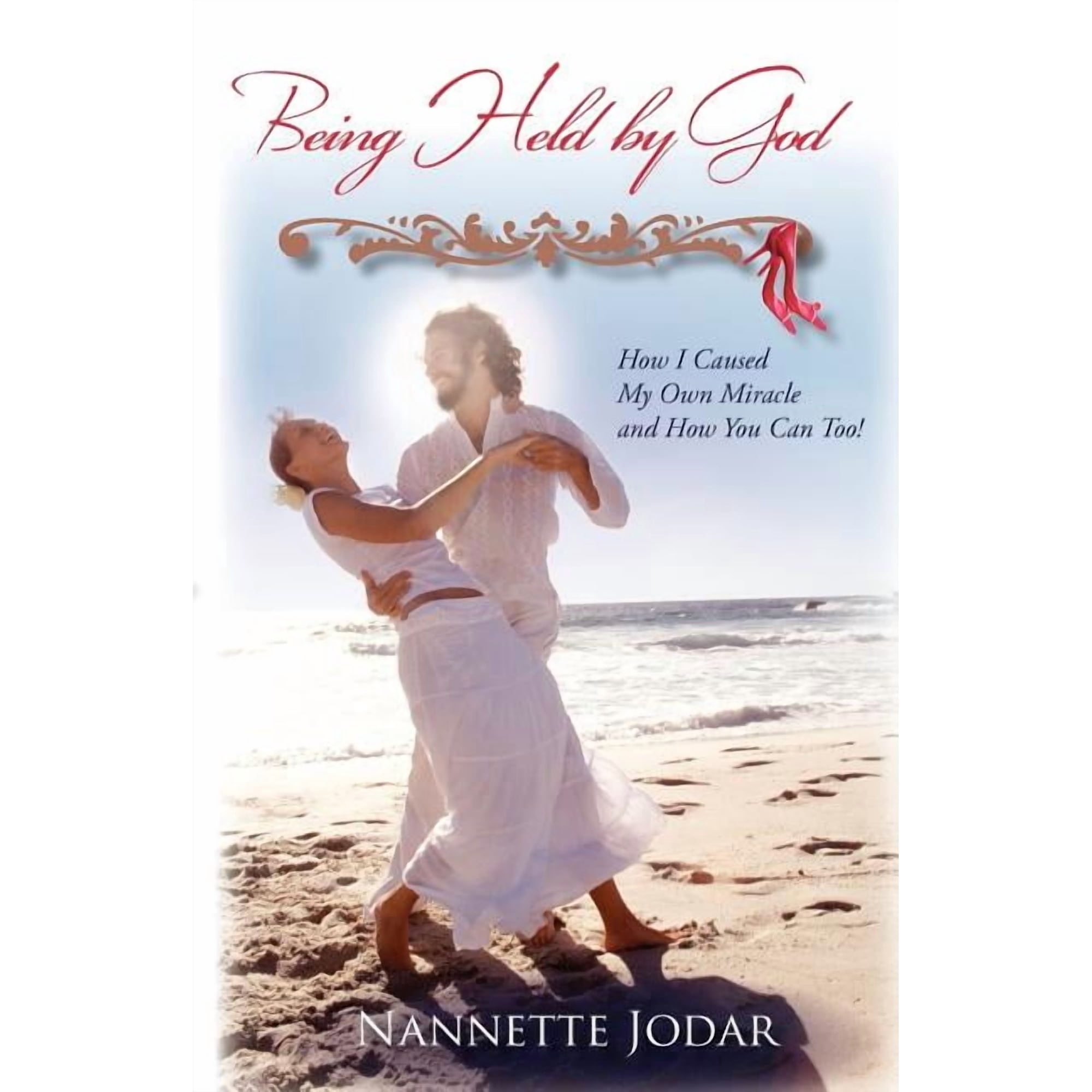 Being Held by God: How I Caused My Own Miracle and How You Can Too! (Paperback)