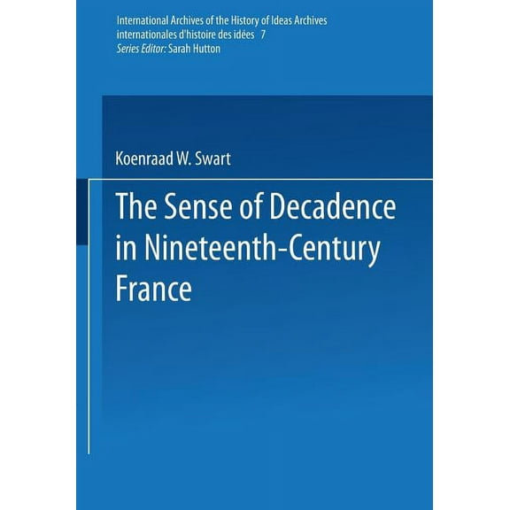 International Archives of the History of The Sense of Decadence in Nineteenth-Century France, Book 7, (Paperback)