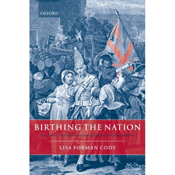 Birthing the Nation: Sex, Science, and the Conception of Eighteenth-Century Britons, (Hardcover)