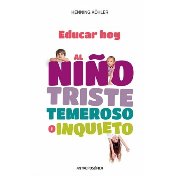 Educar Hoy, al NiÃ±o Triste, Temeroso o Inquieto, (Paperback)
