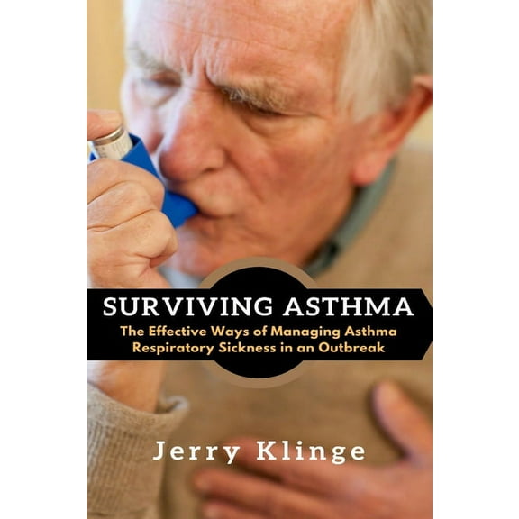 Surviving Asthma: The Effective Ways of Managing Asthma Respiratory Sickness in an Outbreak, (Paperback)