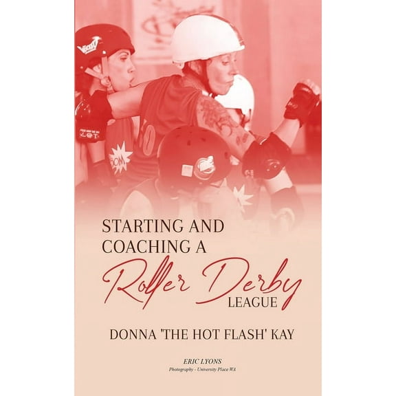 Starting and Coaching a Roller Derby League: Donna 'The Hot Flash' Kay, (Paperback)