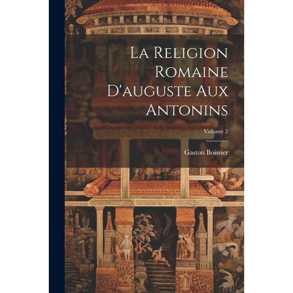 La Religion Romaine D'auguste Aux Antonins; Volume 2 (Paperback)