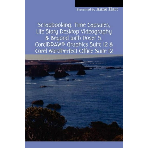 Scrapbooking, Time Capsules, Life Story Desktop Videography & Beyond with Poser 5, CorelDRAW (R) Graphics Suite 12 & Corel WordPerfect Office Suite 12 (Paperback)