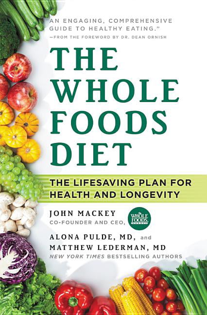 The Whole Foods Diet : The Lifesaving Plan for Health and Longevity