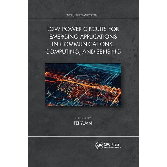 Devices, Circuits, and Systems Low Power Circuits for Emerging Applications in Communications, Computing, and Sensing, (Paperback)