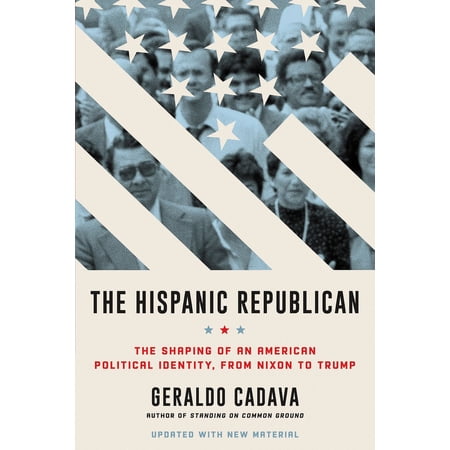 The Hispanic Republican: The Shaping of an American Political Identity, from Nixon to Trump, (Paperback)