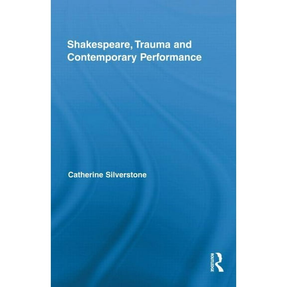 Routledge Studies in Shakespeare Shakespeare, Trauma and Contemporary Performance, Book 04, (Hardcover)