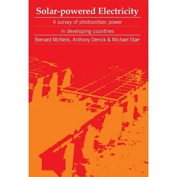 Solar-Powered Electricity: A Survey of Solar Photovoltaic Power in Developing Countries, (Paperback)