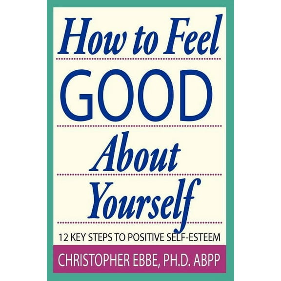 How To Feel Good About Yourself--12 Key Steps to Positive Self-Esteem (Paperback)