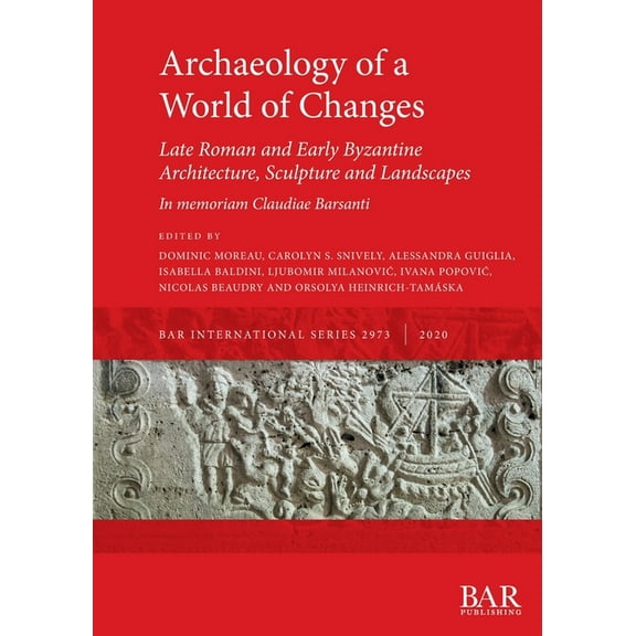 BAR International: Archaeology of a World of Changes. Late Roman and Early Byzantine Architecture, Sculpture and Landscapes: Selected Papers from the 23rd International Congress of Byzantine Studies (