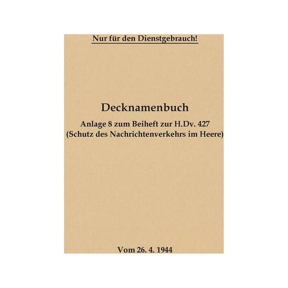 Decknamenbuch - Anlage 8 zum Beiheft zur H.Dv. 427 (Schutz des Nachrichtenverkehrs im Heere): Vom 26.4.1944 - Neuauflage, (Paperback)