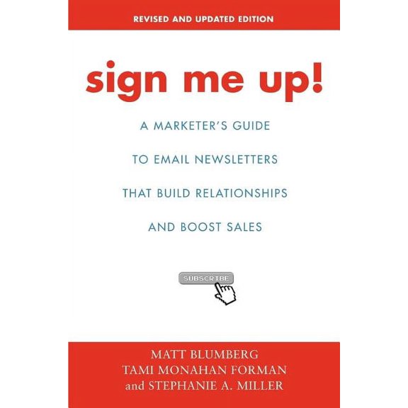 Sign Me Up!: A Marketer's Guide To Email Newsletters that Build Relationships and Boost Sales, (Paperback)