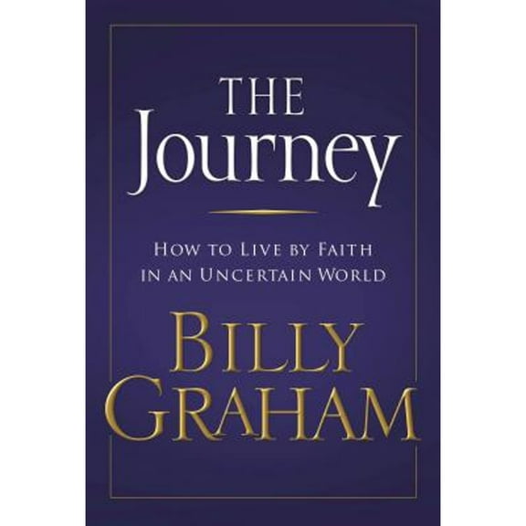 Pre-Owned The Journey: How to Live by Faith in an Uncertain World (Hardcover 9780849918322) by Billy Graham