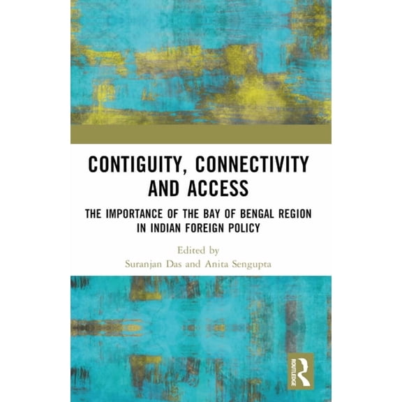 Contiguity, Connectivity and Access: The Importance of the Bay of Bengal Region in Indian Foreign Policy, (Paperback)