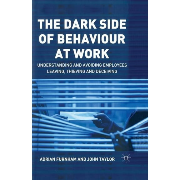The Dark Side of Behaviour at Work: Understanding and Avoiding Employees Leaving, Thieving and Deceiving, (Paperback)