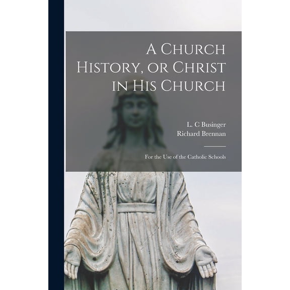 A Church History, or Christ in His Church : for the Use of the Catholic Schools (Paperback)
