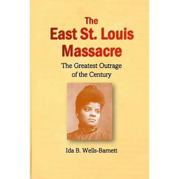 The East St. Louis Massacre: The Greatest Outrage of the Century, (Paperback)