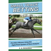 Small Track Betting : Pick More Winners Using This Sure Fire Eight-Point System of Race Analysis (Paperback)