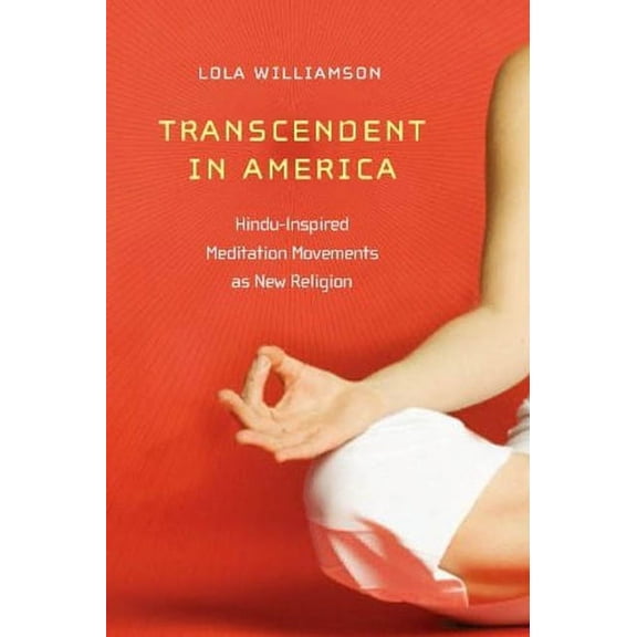 New and Alternative Religions Transcendent in America: Hindu-Inspired Meditation Movements as New Religion, Book 6, (Hardcover)