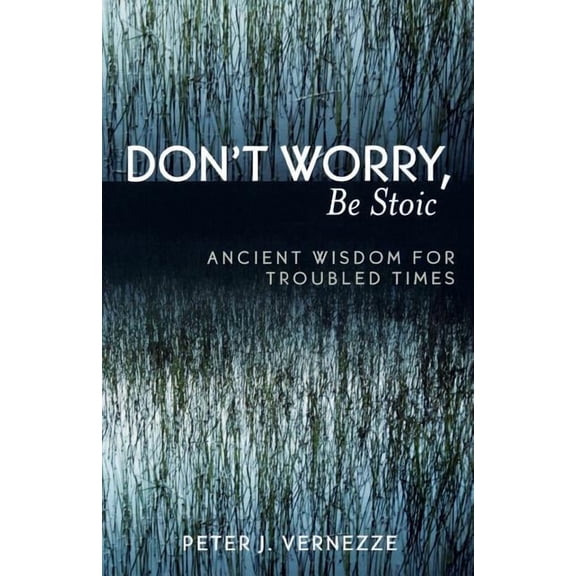 Don't Worry, Be Stoic: Ancient Wisdom for Troubled Times, (Paperback)