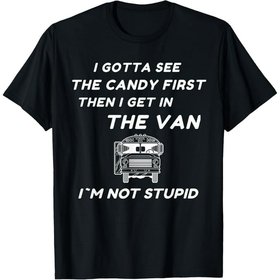 I Gotta See The Candy First Then I Get In The Van T-Shirt